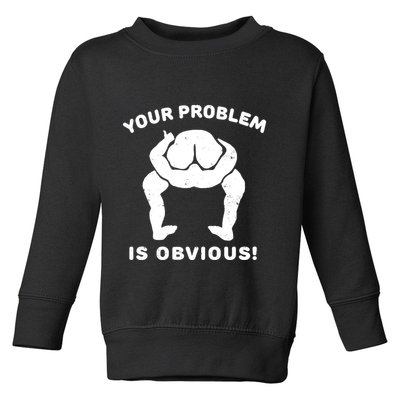 Your Problem Is Obvious Toddler Sweatshirt