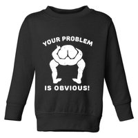 Your Problem Is Obvious Toddler Sweatshirt