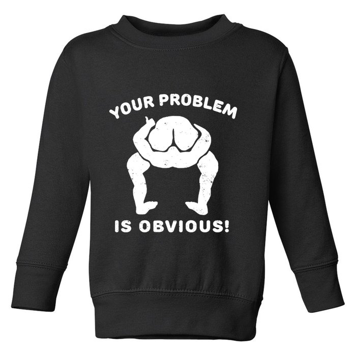 Your Problem Is Obvious Toddler Sweatshirt