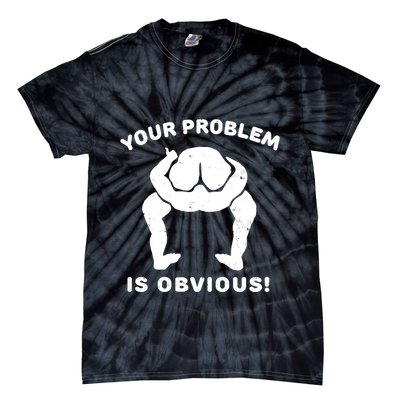 Your Problem Is Obvious Tie-Dye T-Shirt
