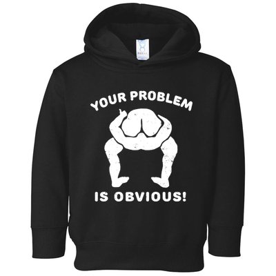 Your Problem Is Obvious Toddler Hoodie