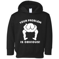 Your Problem Is Obvious Toddler Hoodie