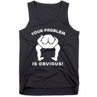 Your Problem Is Obvious Tank Top