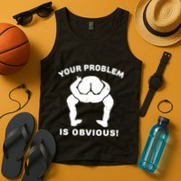 Your Problem Is Obvious Tank Top