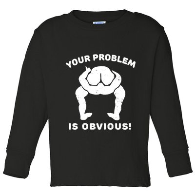Your Problem Is Obvious Toddler Long Sleeve Shirt