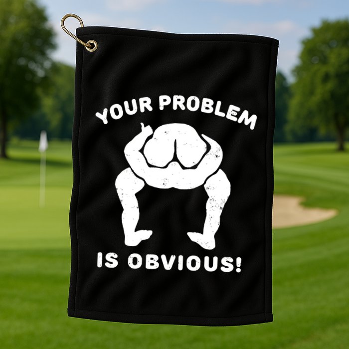 Your Problem Is Obvious Golf Towel