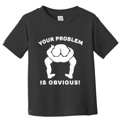 Your Problem Is Obvious Toddler T-Shirt