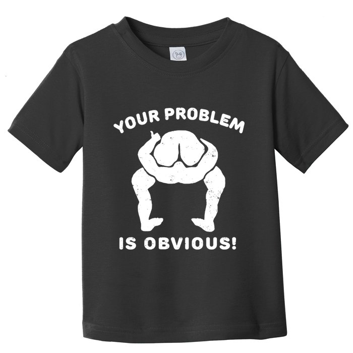 Your Problem Is Obvious Toddler T-Shirt