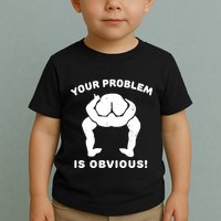 Your Problem Is Obvious Toddler T-Shirt