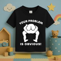 Your Problem Is Obvious Toddler T-Shirt