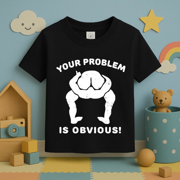 Your Problem Is Obvious Toddler T-Shirt