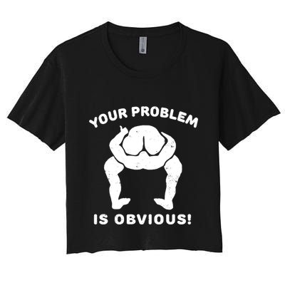 Your Problem Is Obvious Crop Top