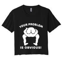 Your Problem Is Obvious Crop Top
