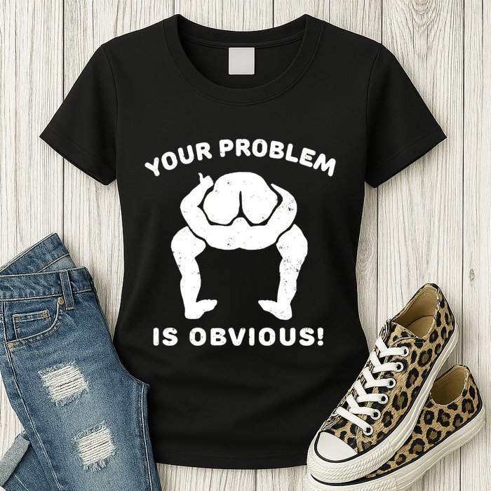 Your Problem Is Obvious Womens T-Shirt