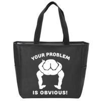Your Problem Is Obvious Zip Tote Bag