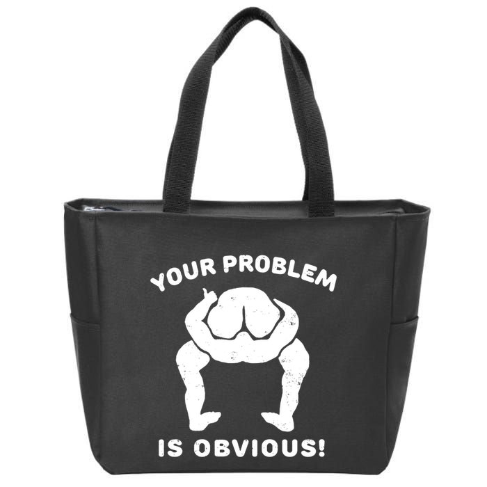 Your Problem Is Obvious Zip Tote Bag