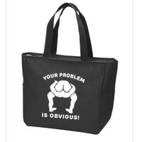 Your Problem Is Obvious Zip Tote Bag