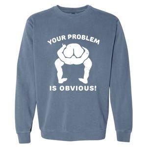 Your Problem Is Obvious Garment-Dyed Sweatshirt