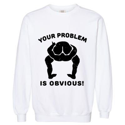 Your Problem Is Obvious Garment-Dyed Sweatshirt