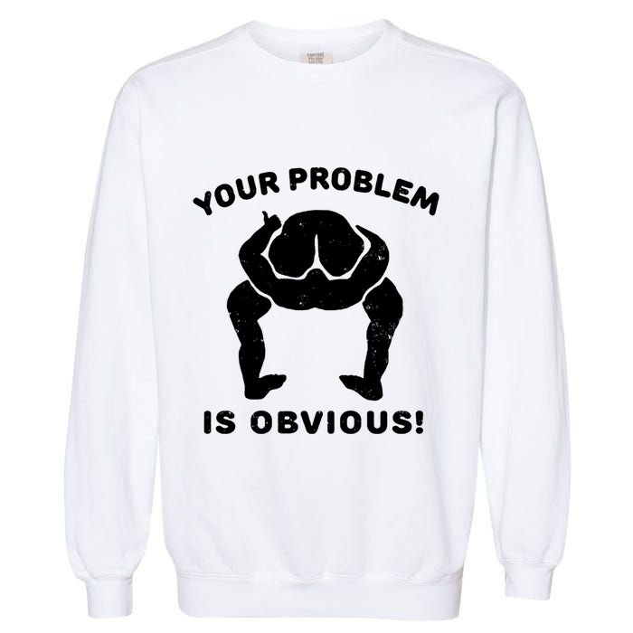 Your Problem Is Obvious Garment-Dyed Sweatshirt