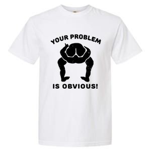 Your Problem Is Obvious Garment-Dyed Heavyweight T-Shirt