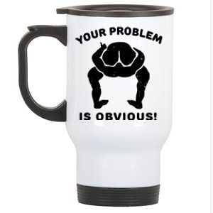 Your Problem Is Obvious Stainless Steel Travel Mug