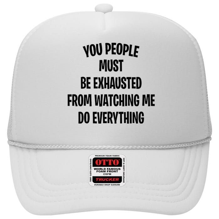 You People Must Be Exhausted From Watching Me Do Everything High Crown Mesh Back Trucker Hat