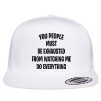 You People Must Be Exhausted From Watching Me Do Everything Flat Bill Trucker Hat