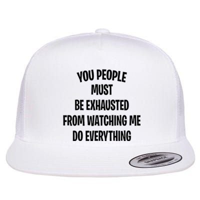 You People Must Be Exhausted From Watching Me Do Everything Flat Bill Trucker Hat