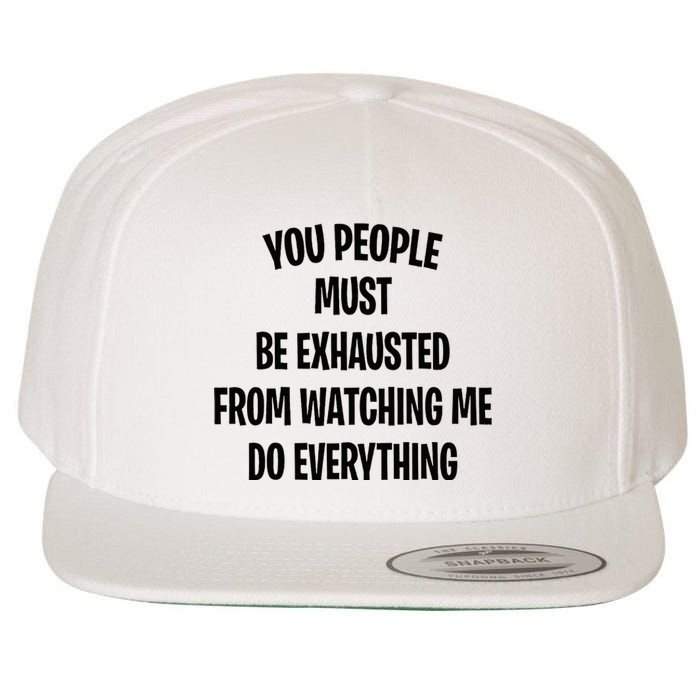 You People Must Be Exhausted From Watching Me Do Everything Wool Snapback Cap