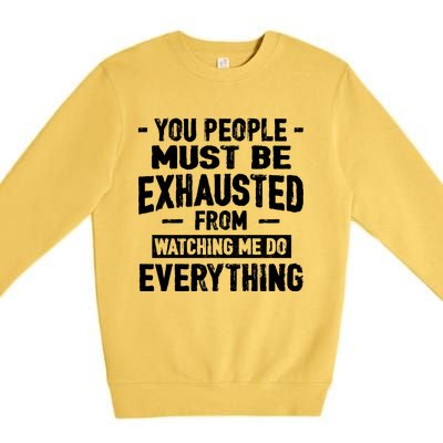 You People Must Be Exhausted From Watching Me Do Everything Premium Crewneck Sweatshirt