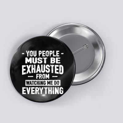 You People Must Be Exhausted From Watching Me Do Everything Button