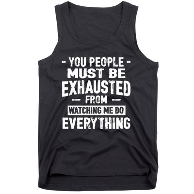 You People Must Be Exhausted From Watching Me Do Everything Tank Top