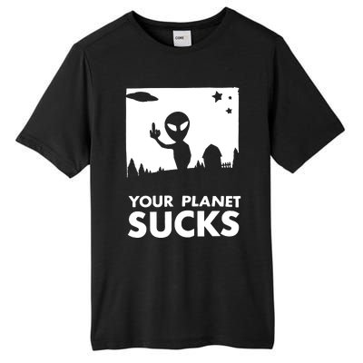 Your Planet Sucks Alien Ufo Tall Fusion ChromaSoft Performance T-Shirt