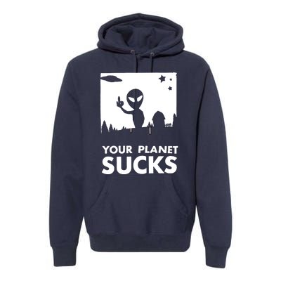 Your Planet Sucks Alien Ufo Premium Hoodie