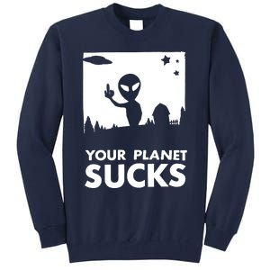 Your Planet Sucks Alien Ufo Tall Sweatshirt