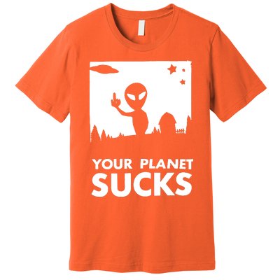 Your Planet Sucks Alien Ufo Premium T-Shirt