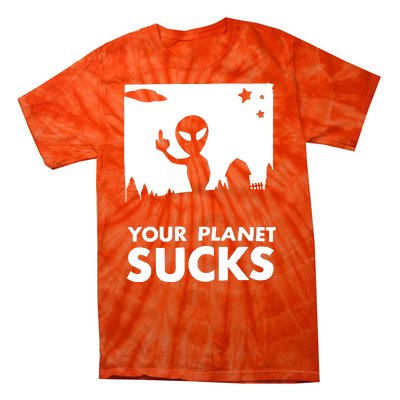 Your Planet Sucks Alien Ufo Tie-Dye T-Shirt