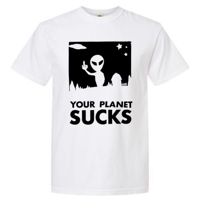 Your Planet Sucks Alien Ufo Garment-Dyed Heavyweight T-Shirt