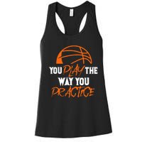 You Play the Way You Practice Basketball Player Coach Baller Women's Racerback Tank