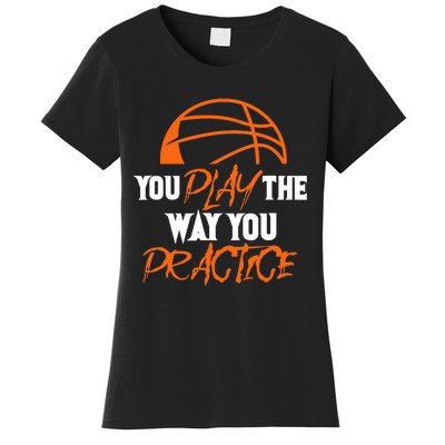 You Play the Way You Practice Basketball Player Coach Baller Women's T-Shirt