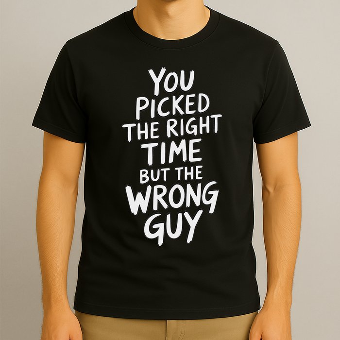 You Picked The Right Time But Wrong Guy Trending Saying T-Shirt