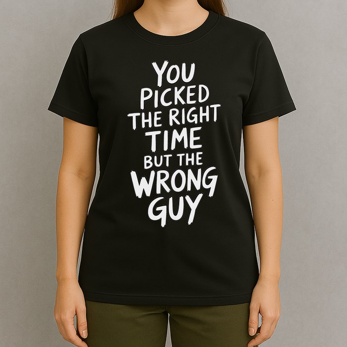You Picked The Right Time But Wrong Guy Trending Saying T-Shirt