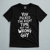 You Picked The Right Time But Wrong Guy Trending Saying T-Shirt