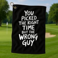 You Picked The Right Time But Wrong Guy Trending Saying Golf Towel