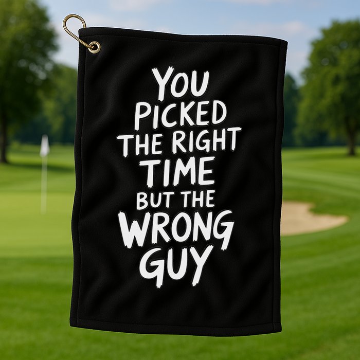 You Picked The Right Time But Wrong Guy Trending Saying Golf Towel