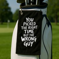 You Picked The Right Time But Wrong Guy Trending Saying Golf Towel