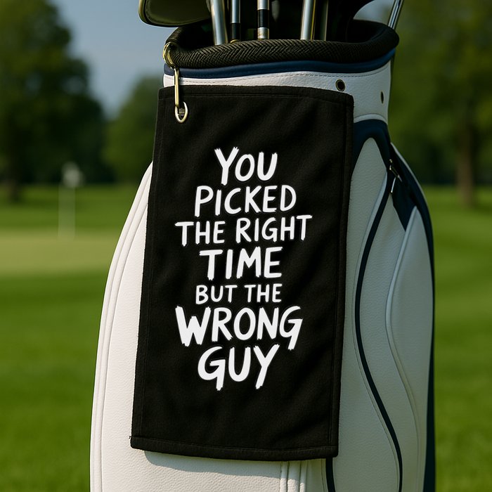 You Picked The Right Time But Wrong Guy Trending Saying Golf Towel