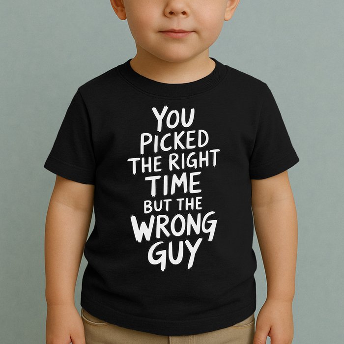 You Picked The Right Time But Wrong Guy Trending Saying Toddler T-Shirt