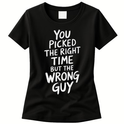 You Picked The Right Time But Wrong Guy Trending Saying Womens T-Shirt